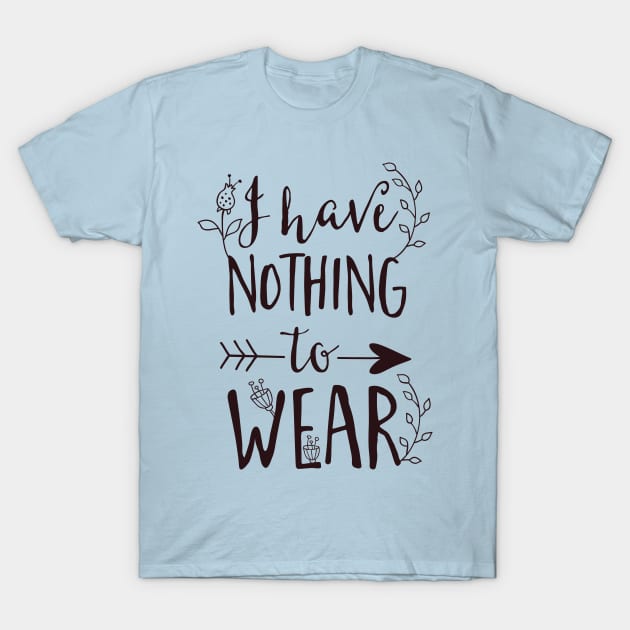 I Have Nothing to Wear T-Shirt by CoffeeandTeas